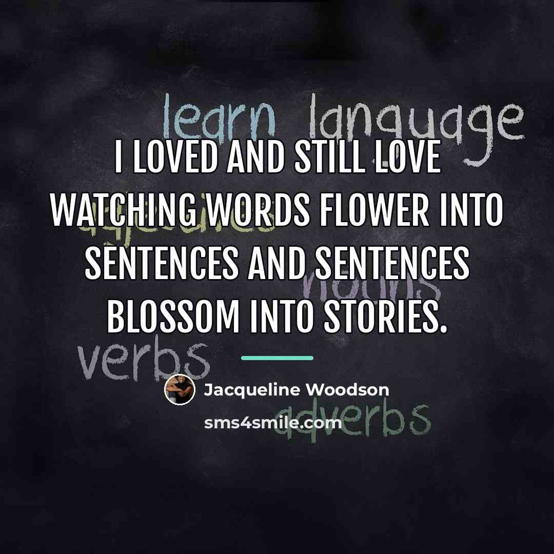 “I loved and still love watching words flower into sentences…” quote by Jacqueline Woodson