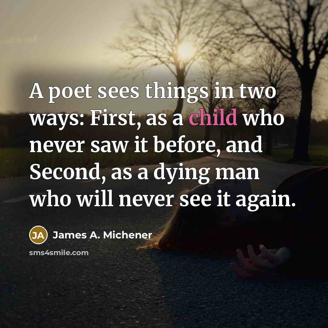 “A poet sees things in two ways: First, as a…” quote by James A. Michener