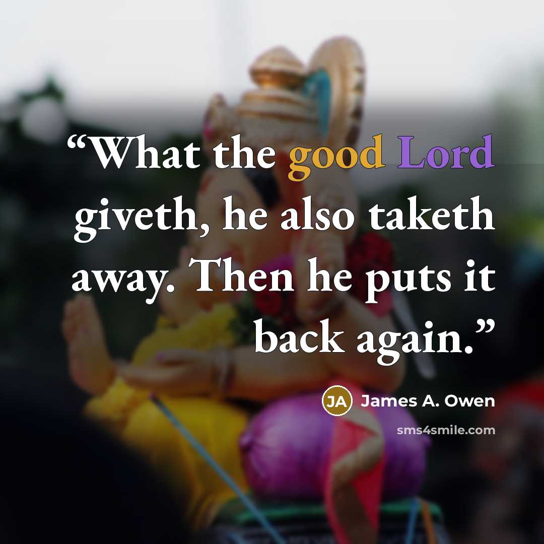 “What the good Lord giveth, he also taketh away. Then he puts it back again.” quote by James A. Owen