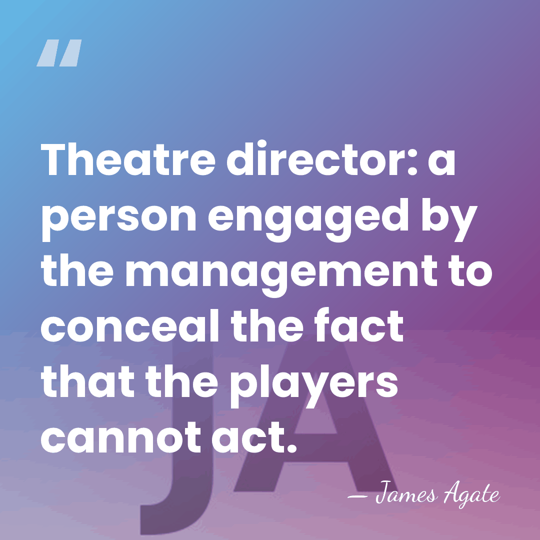 Theatre director: a person engaged by the management to conceal the fact&hellip; - James Agate