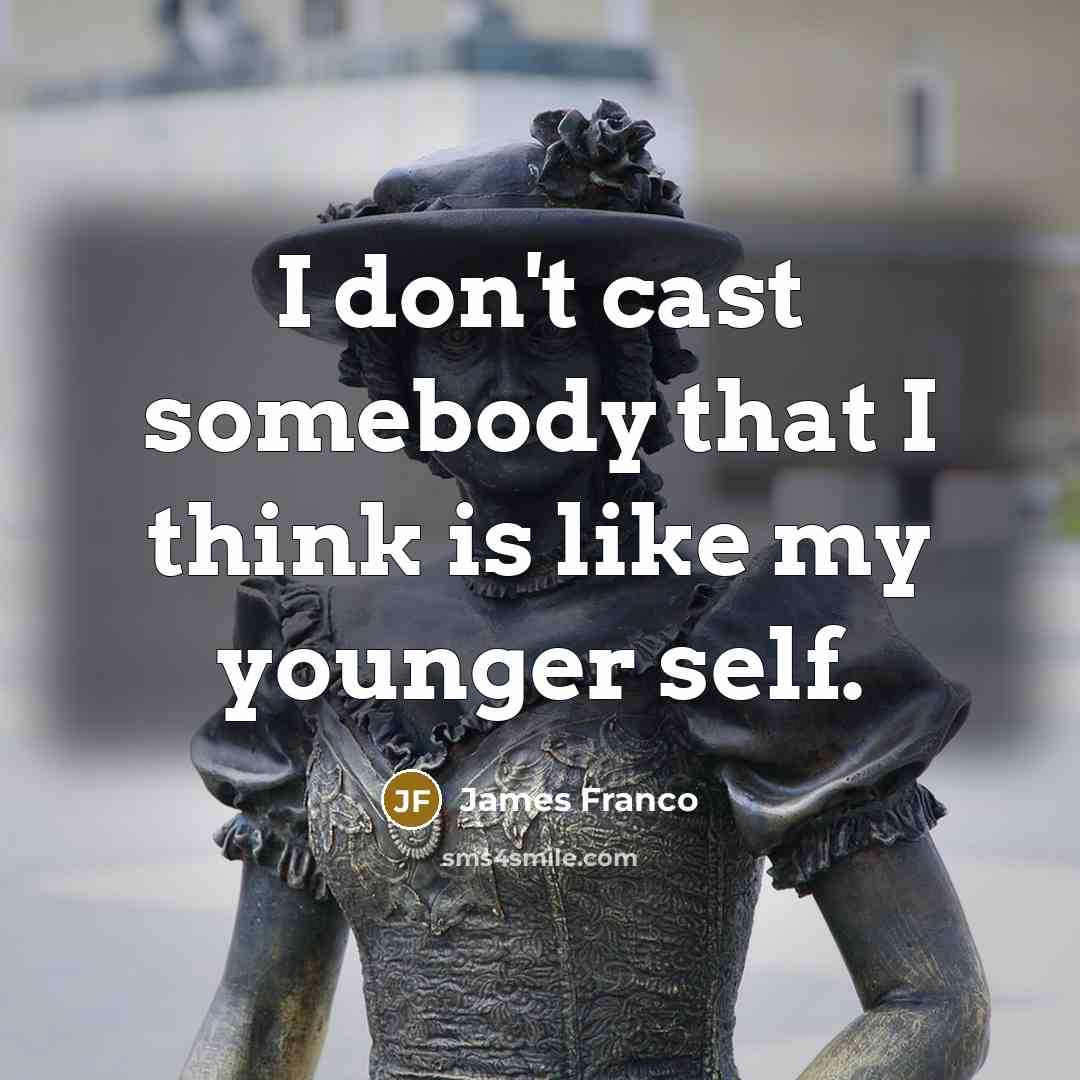 “I don't cast somebody that I think is like my younger self.” quote by James Franco