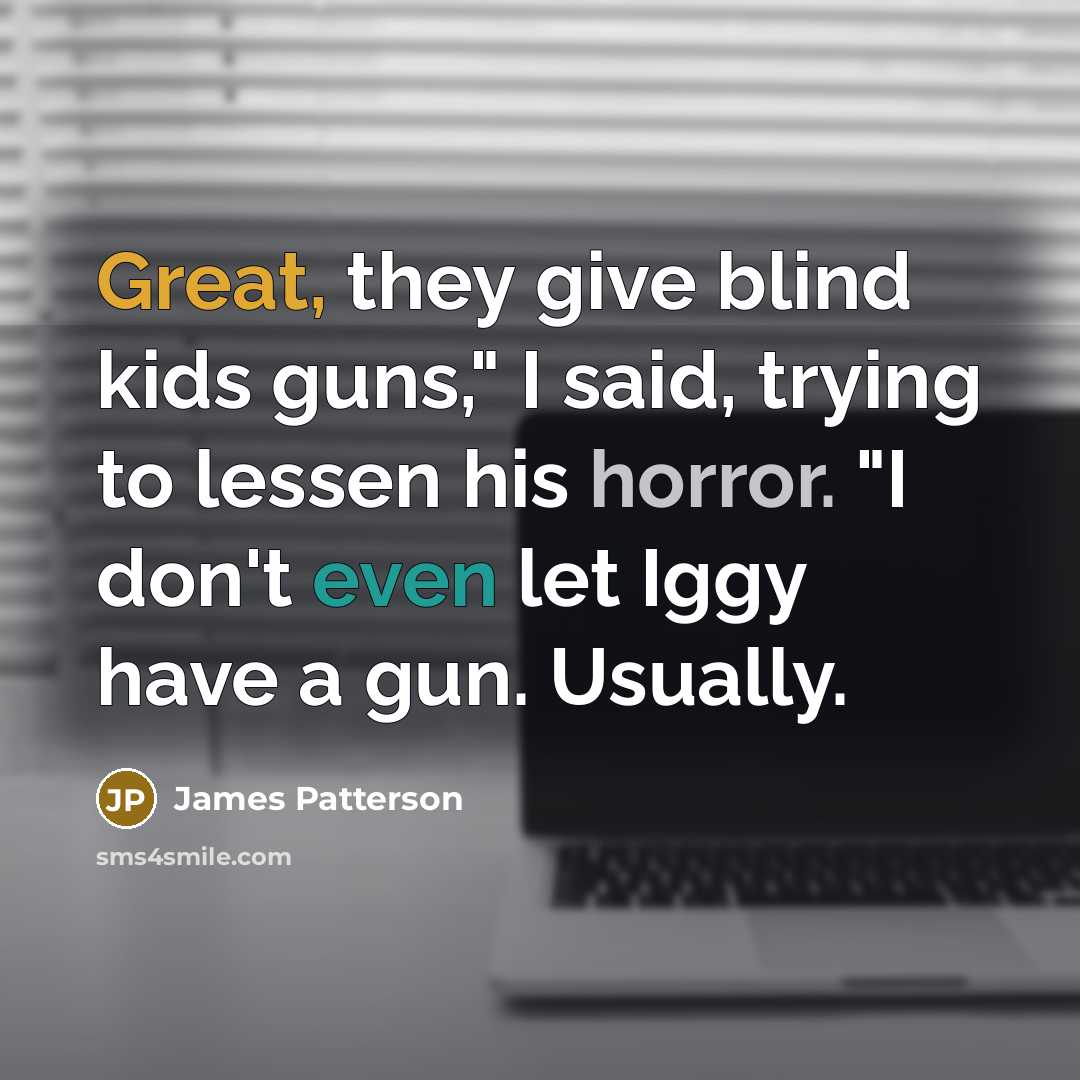 “Great, they give blind kids guns," I said, trying to…” quote by James Patterson