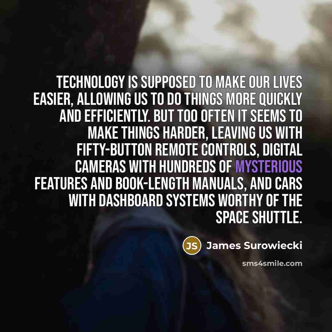 “Technology is supposed to make our lives easier, allowing us…” quote by James Surowiecki