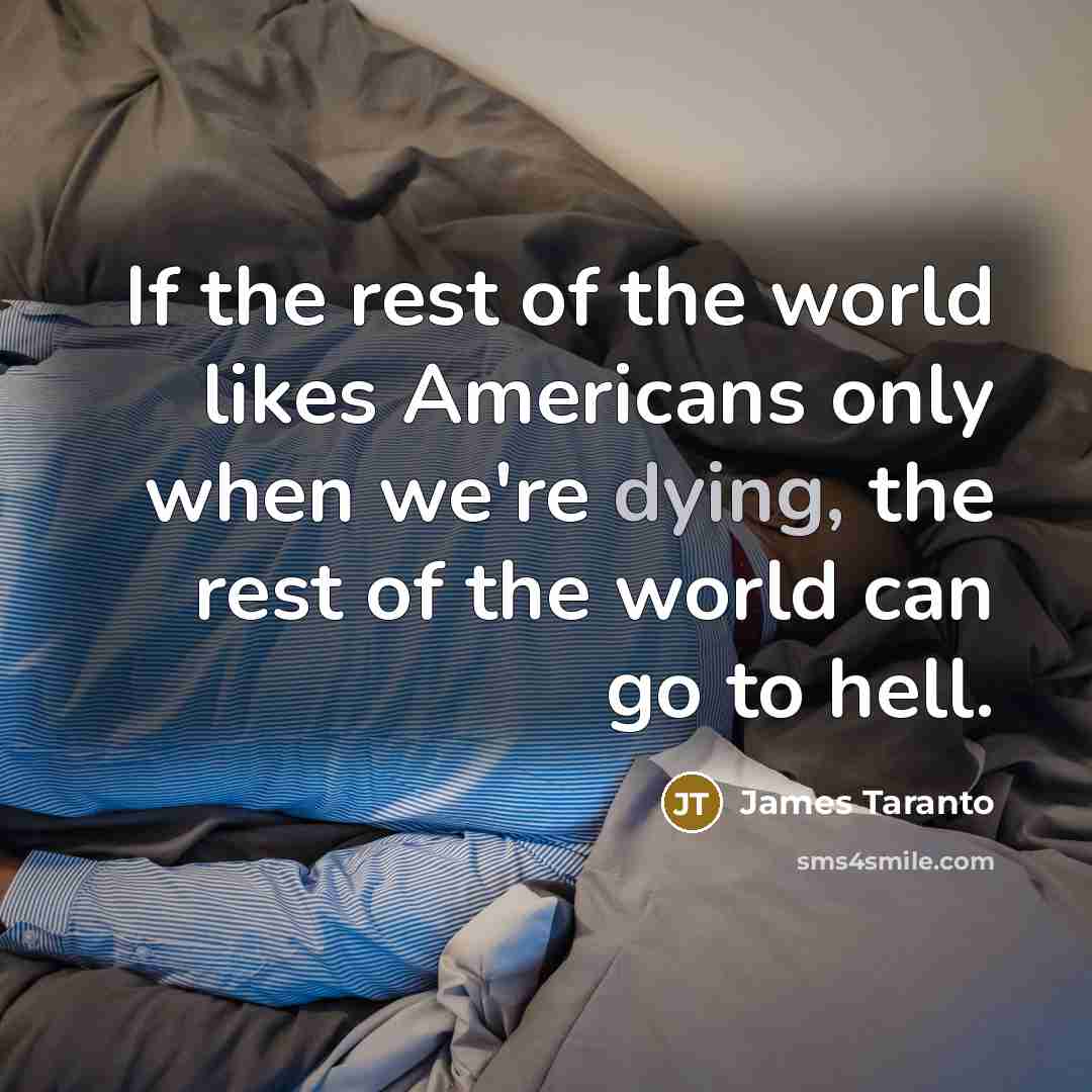 “If the rest of the world likes Americans only when…” quote by James Taranto