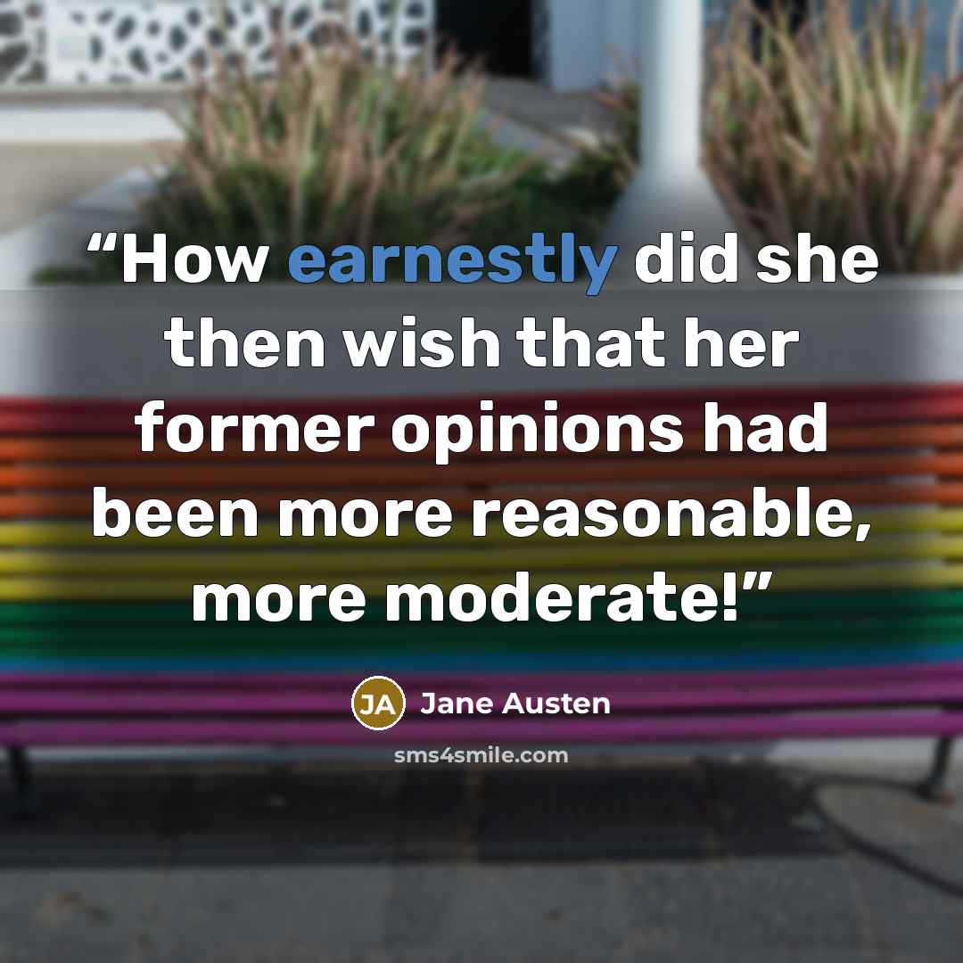 “How earnestly did she then wish that her former opinions had been more reasonable, more moderate!” quote by Jane Austen