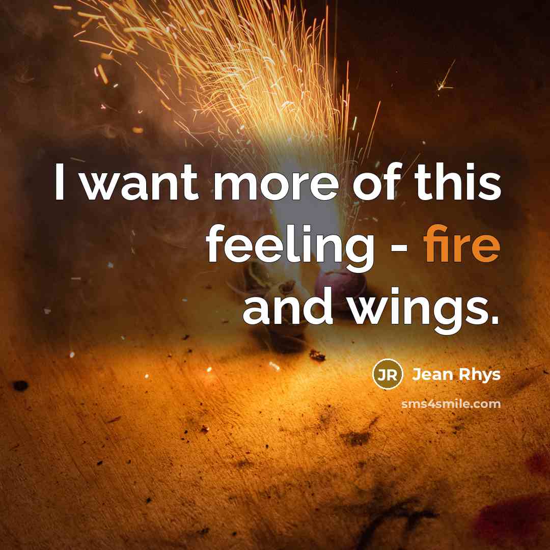 “I want more of this feeling - fire and wings.…” quote by Jean Rhys