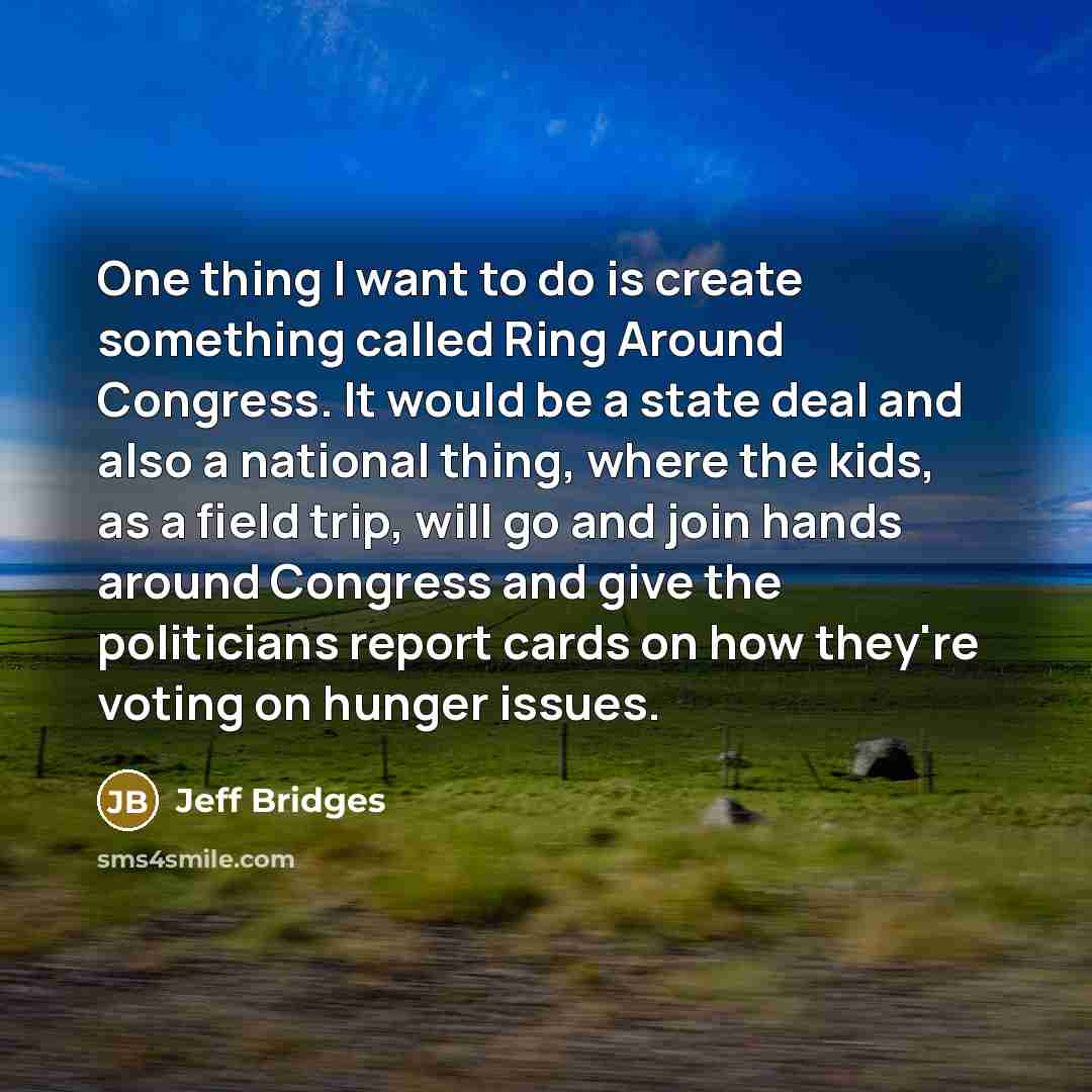 “One thing I want to do is create something called…” quote by Jeff Bridges