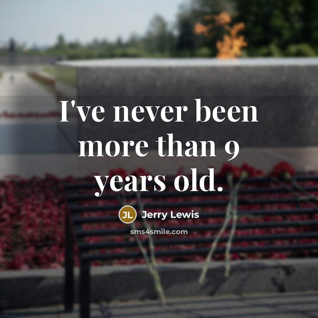 “I've never been more than 9 years old.…” quote by Jerry Lewis
