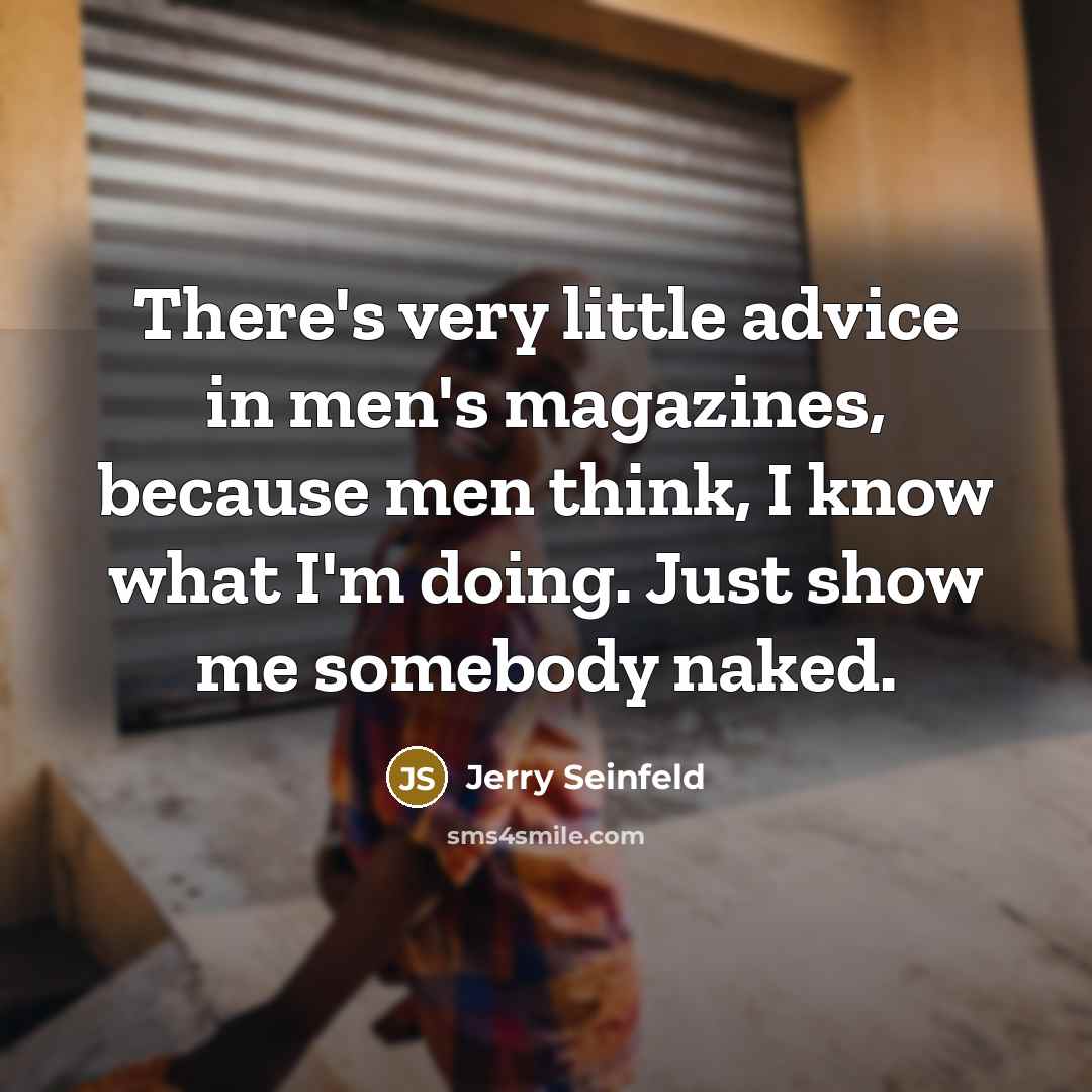 “There's very little advice in men's magazines, because men think,…” quote by Jerry Seinfeld