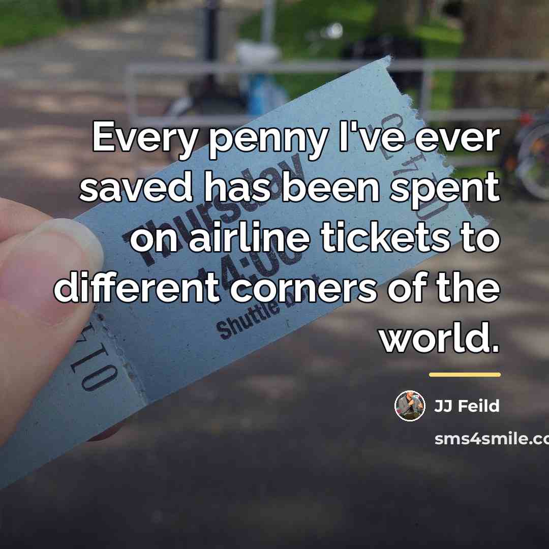 “Every penny I've ever saved has been spent on airline…” quote by JJ Feild