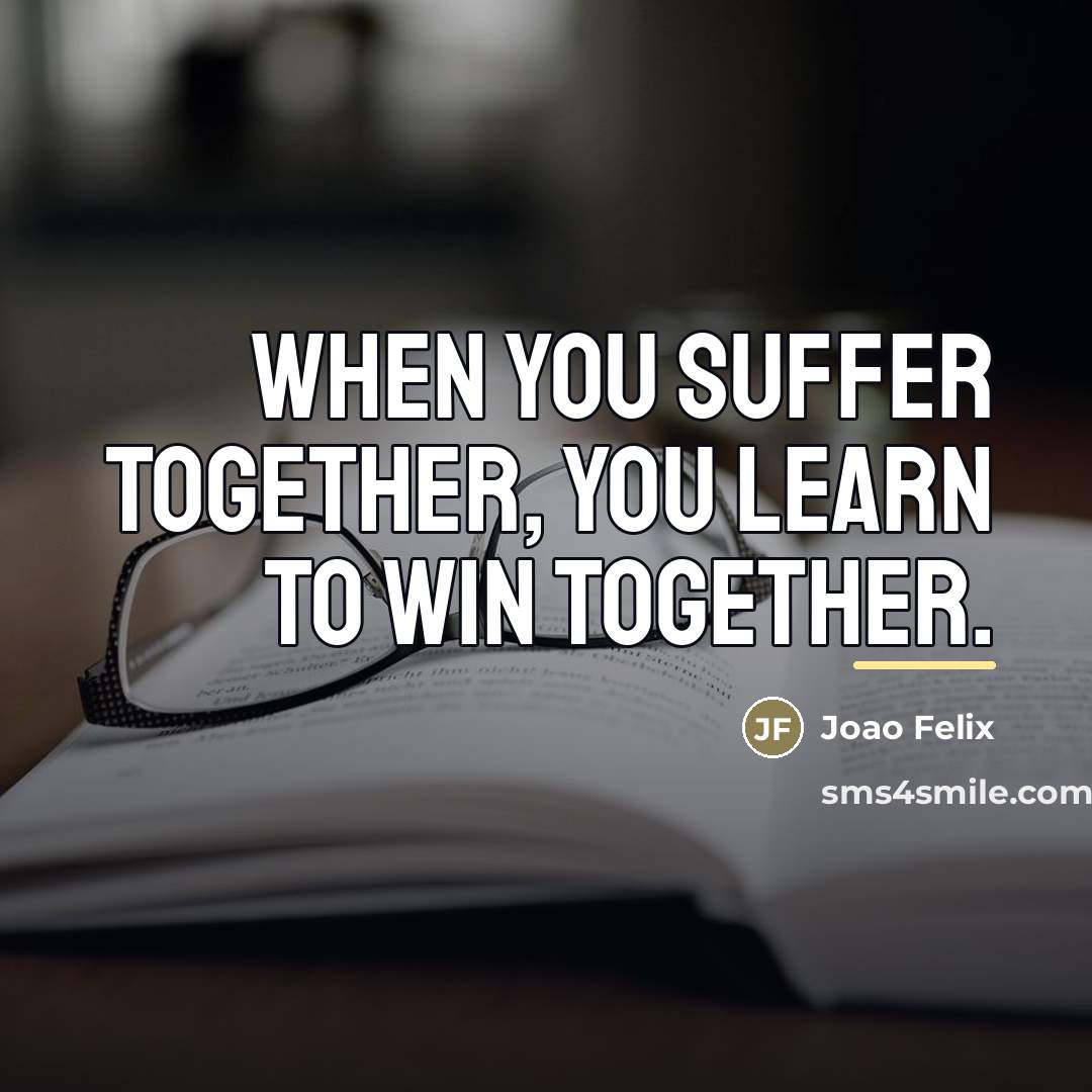 “When you suffer together, you learn to win together.…” quote by Joao Felix