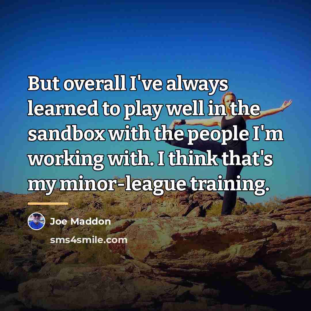 “But overall I've always learned to play well in the…” quote by Joe Maddon
