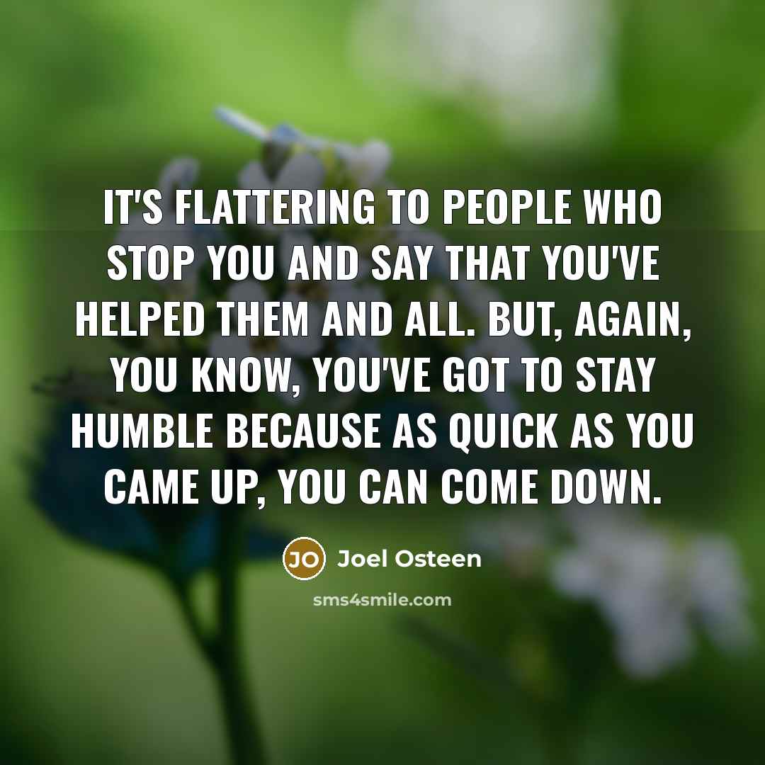 “It's flattering to people who stop you and say that…” quote by Joel Osteen