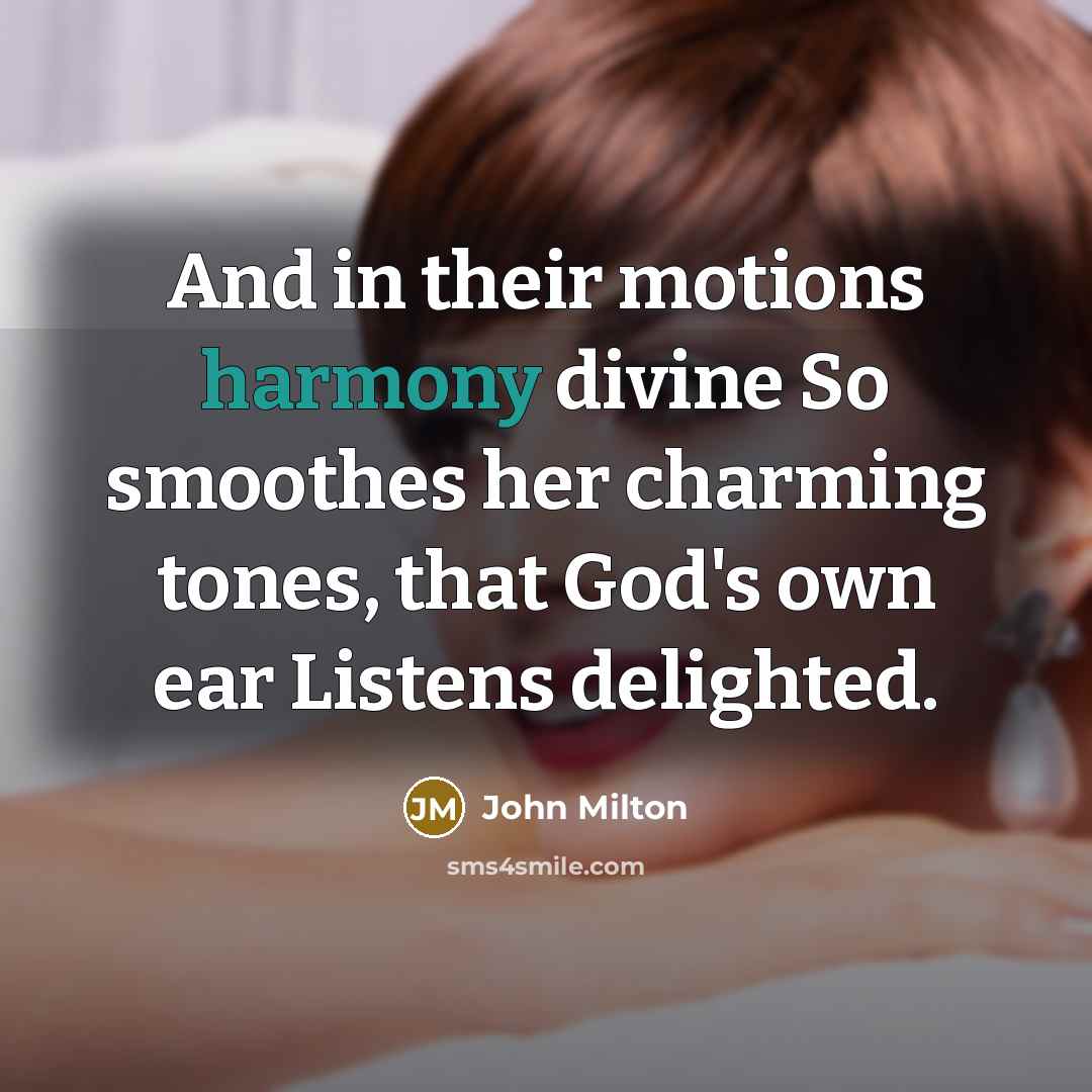 “And in their motions harmony divine So smoothes her charming…” quote by John Milton