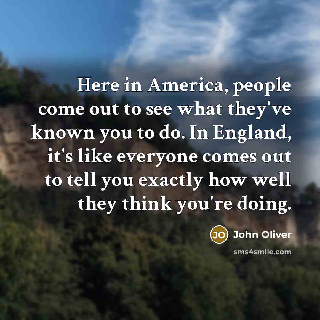 “Here in America, people come out to see what they've…” quote by John Oliver
