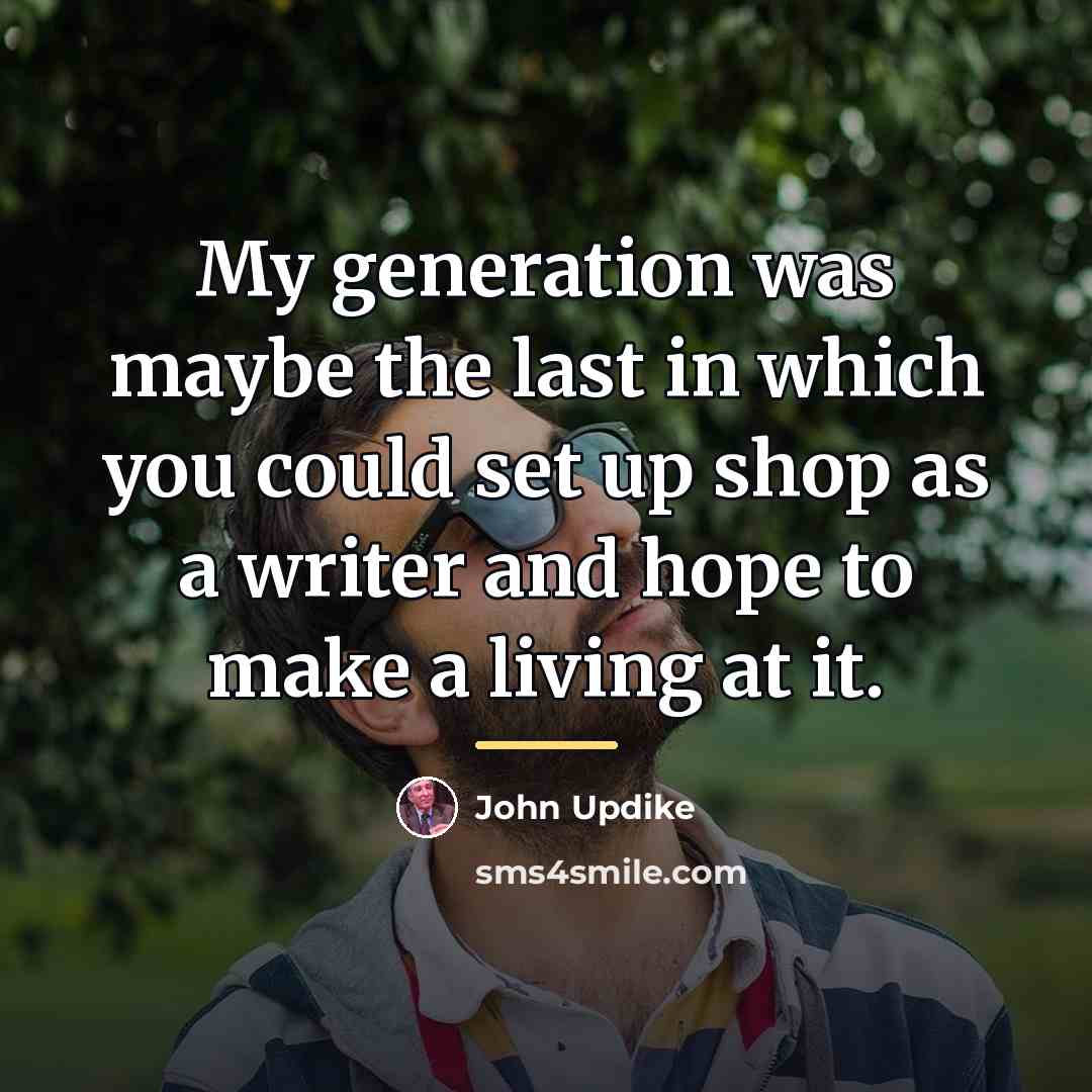 “My generation was maybe the last in which you could…” quote by John Updike