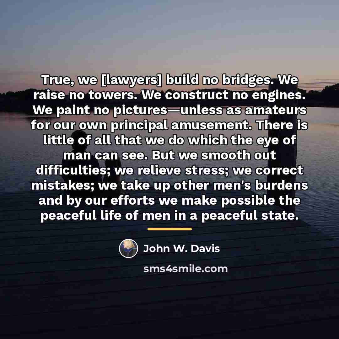 “True, we [lawyers] build no bridges. We raise no towers.…” quote by John W. Davis