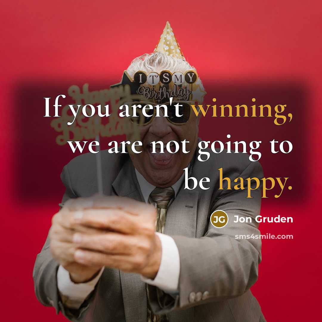 “If you aren't winning, we are not going to be…” quote by Jon Gruden