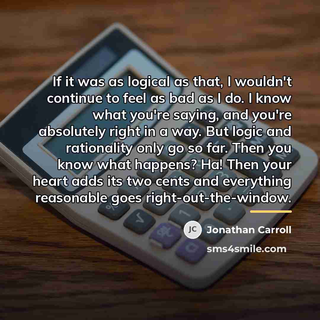 “If it was as logical as that, I wouldn't continue…” quote by Jonathan Carroll