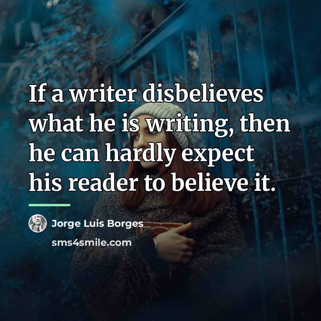 “If a writer disbelieves what he is writing, then he…” quote by Jorge Luis Borges
