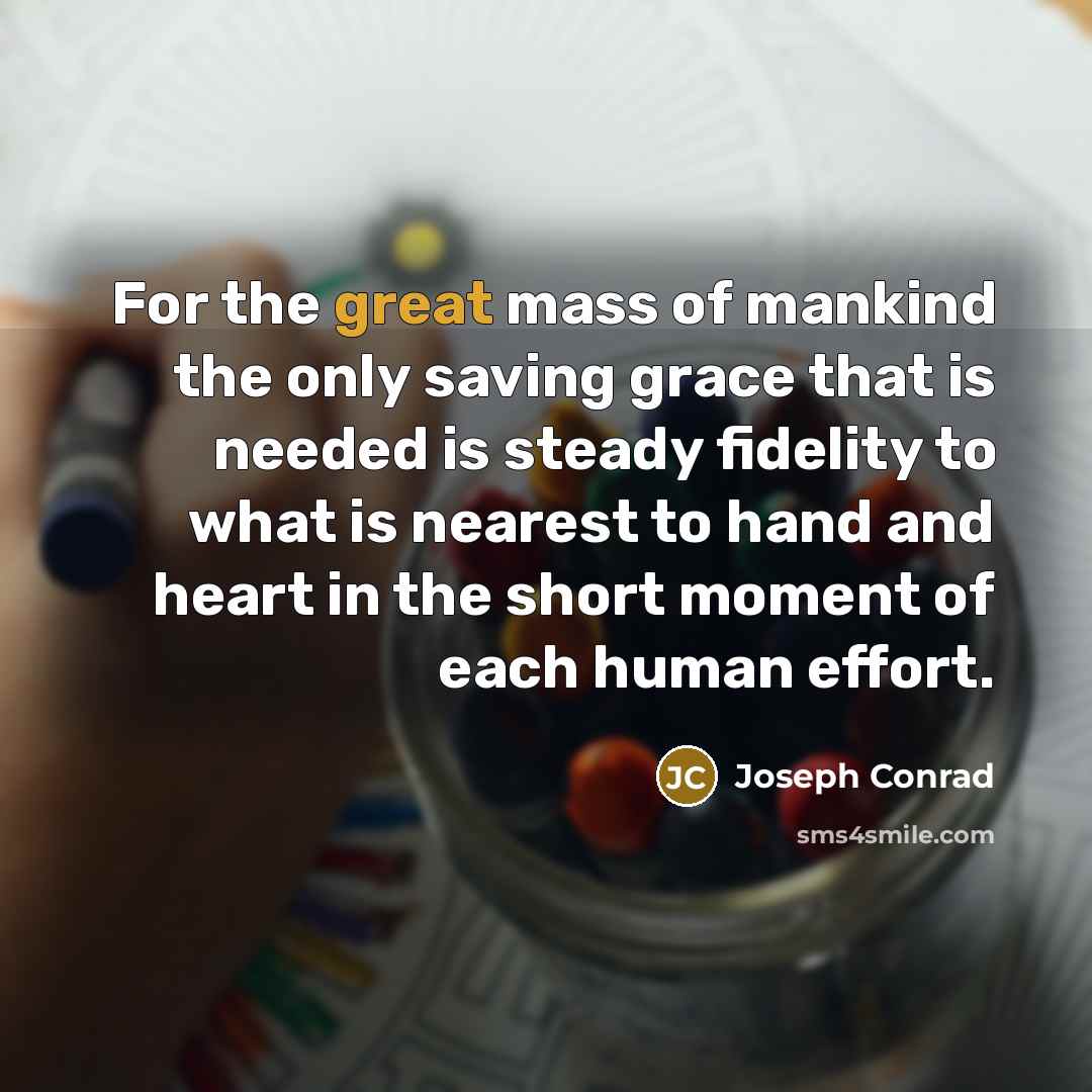 “For the great mass of mankind the only saving grace…” quote by Joseph Conrad