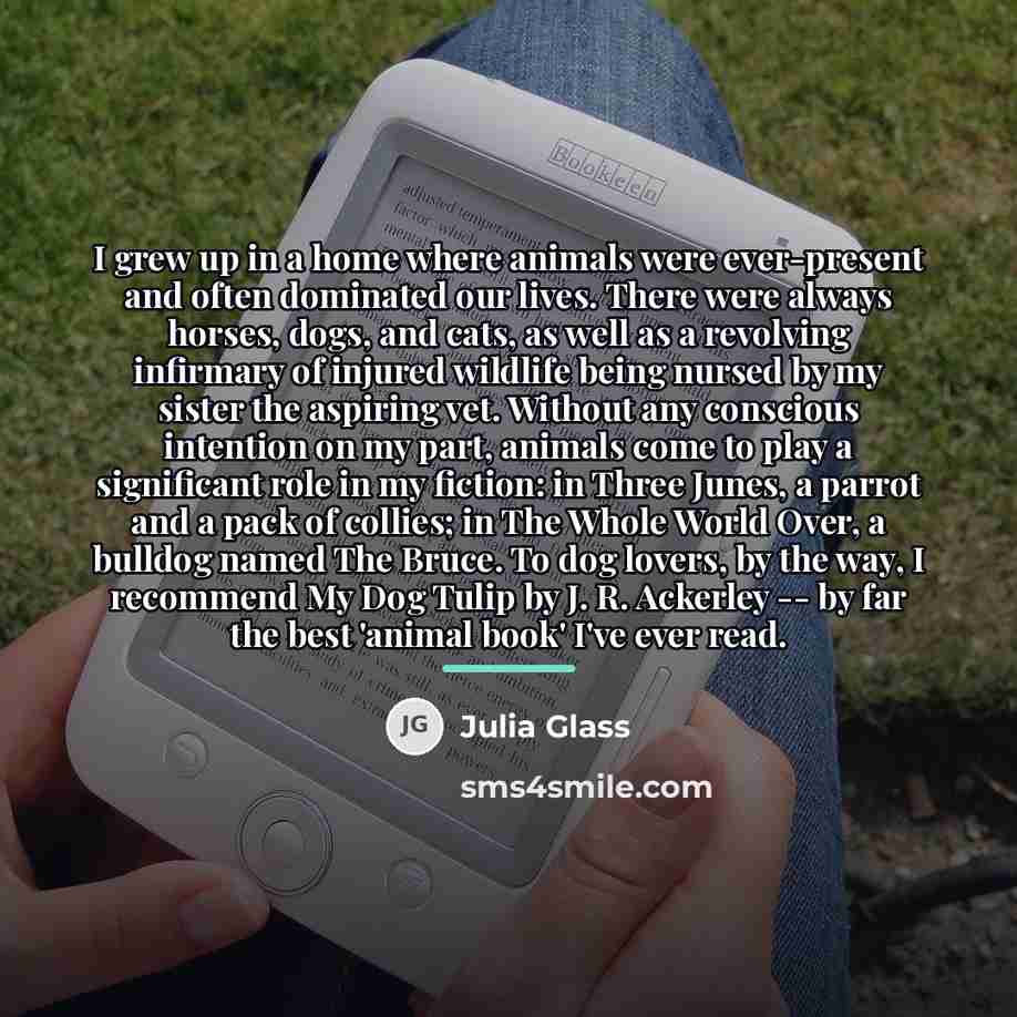 “I grew up in a home where animals were ever-present…” quote by Julia Glass