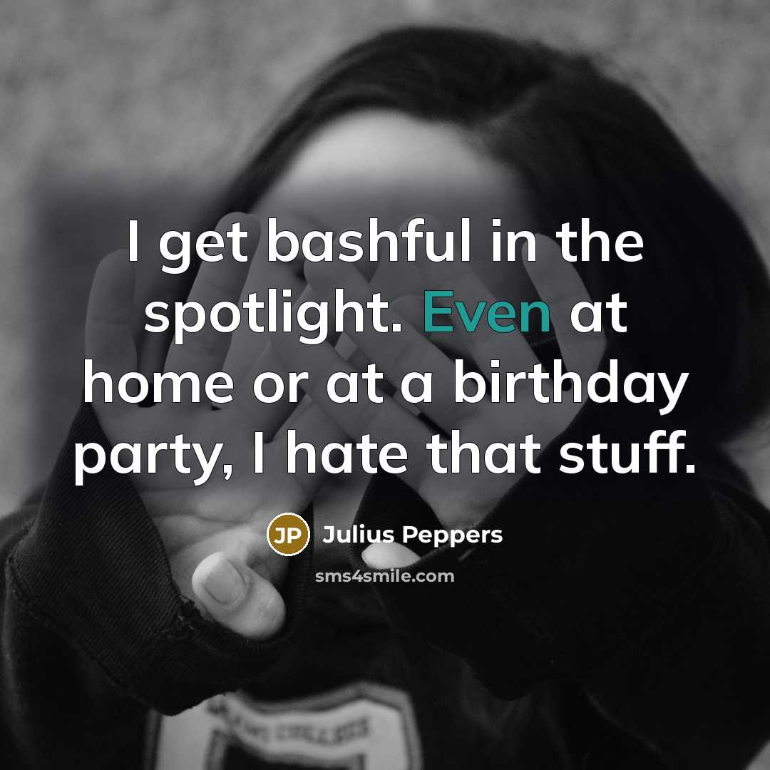 “I get bashful in the spotlight. Even at home or…” quote by Julius Peppers