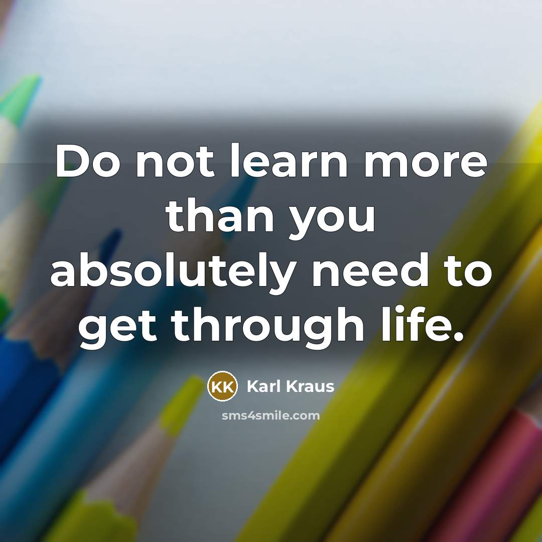 “Do not learn more than you absolutely need to get…” quote by Karl Kraus
