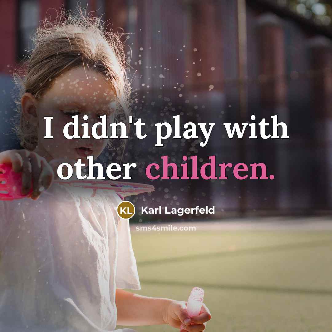 “I didn't play with other children.…” quote by Karl Lagerfeld