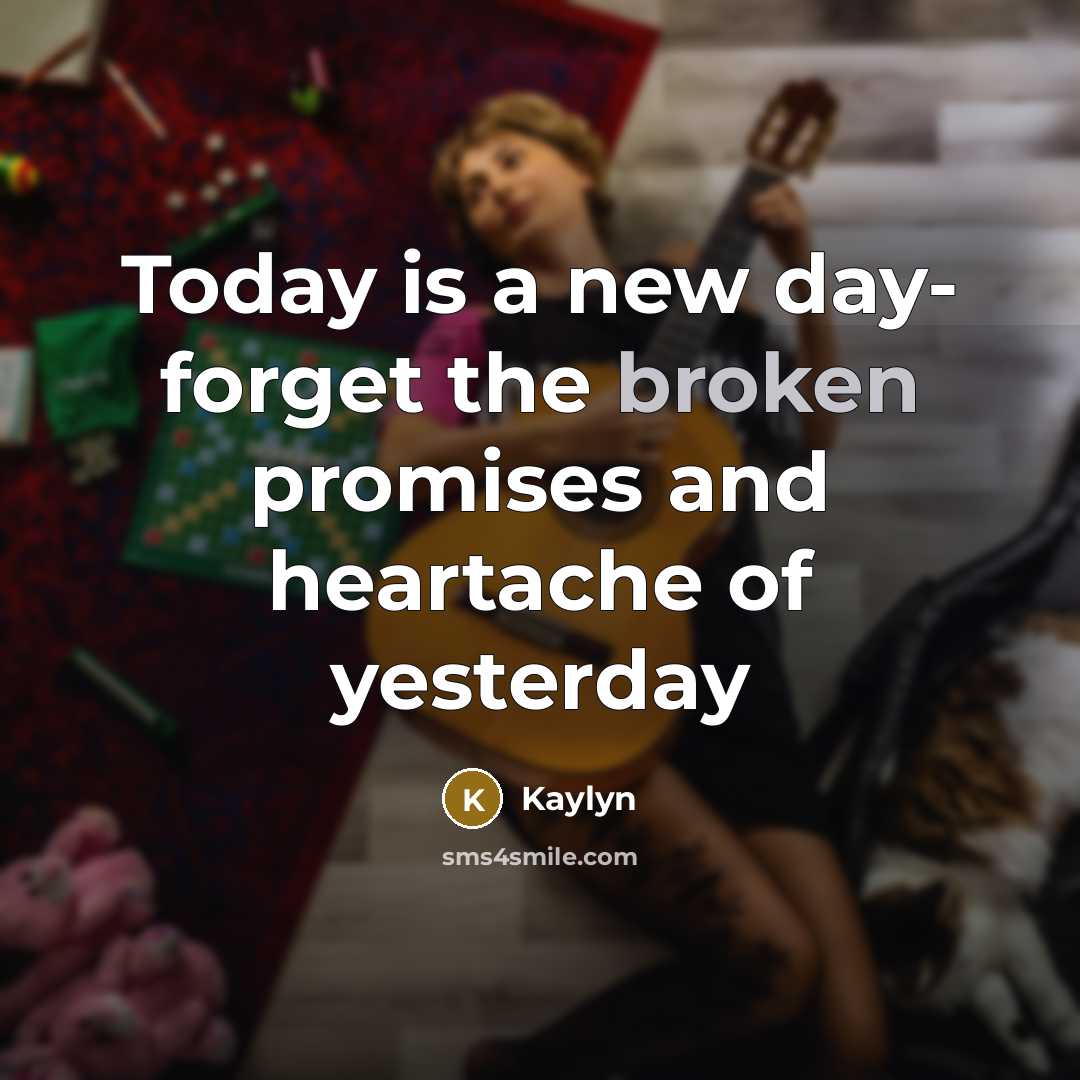 “Today is a new day- forget the broken promises and…” quote by Kaylyn