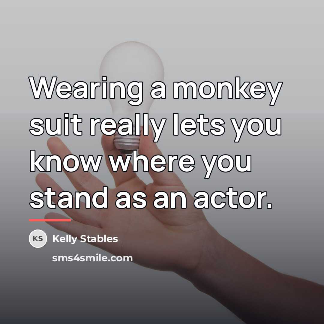 “Wearing a monkey suit really lets you know where you…” quote by Kelly Stables
