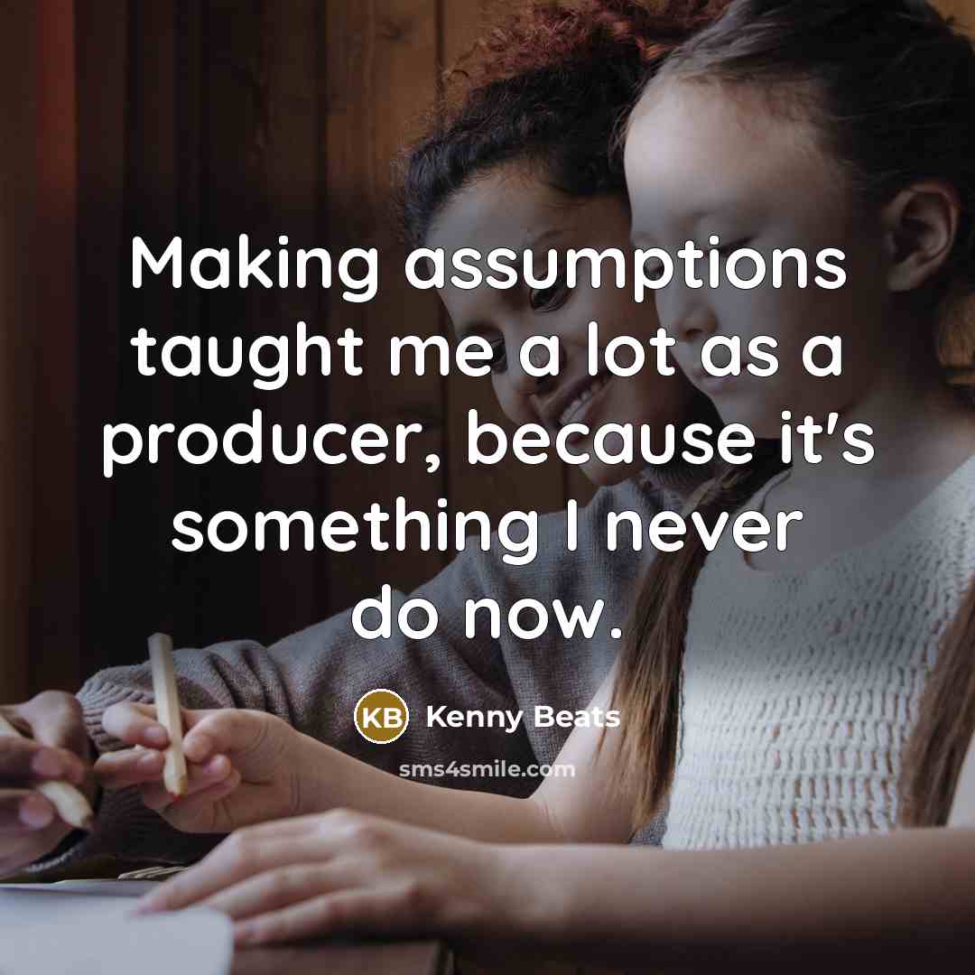 “Making assumptions taught me a lot as a producer, because…” quote by Kenny Beats
