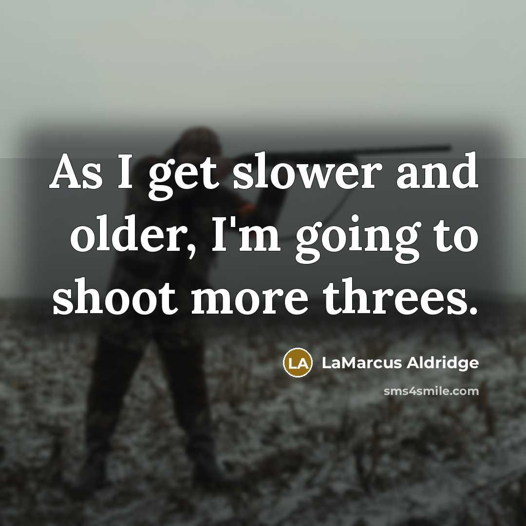 “As I get slower and older, I'm going to shoot…” quote by LaMarcus Aldridge