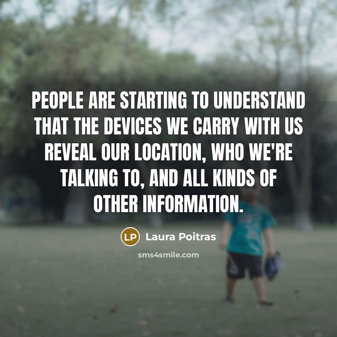 “People are starting to understand that the devices we carry…” quote by Laura Poitras