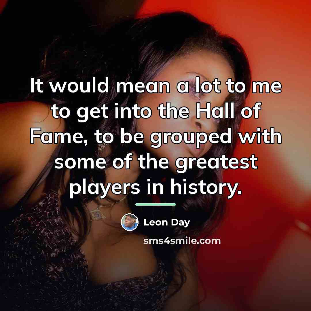 “It would mean a lot to me to get into…” quote by Leon Day