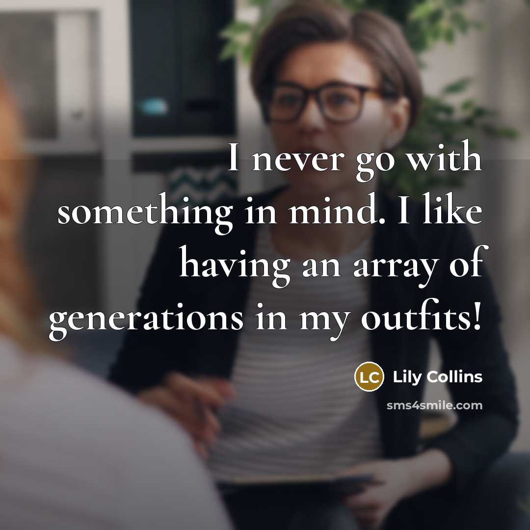 “I never go with something in mind. I like having…” quote by Lily Collins