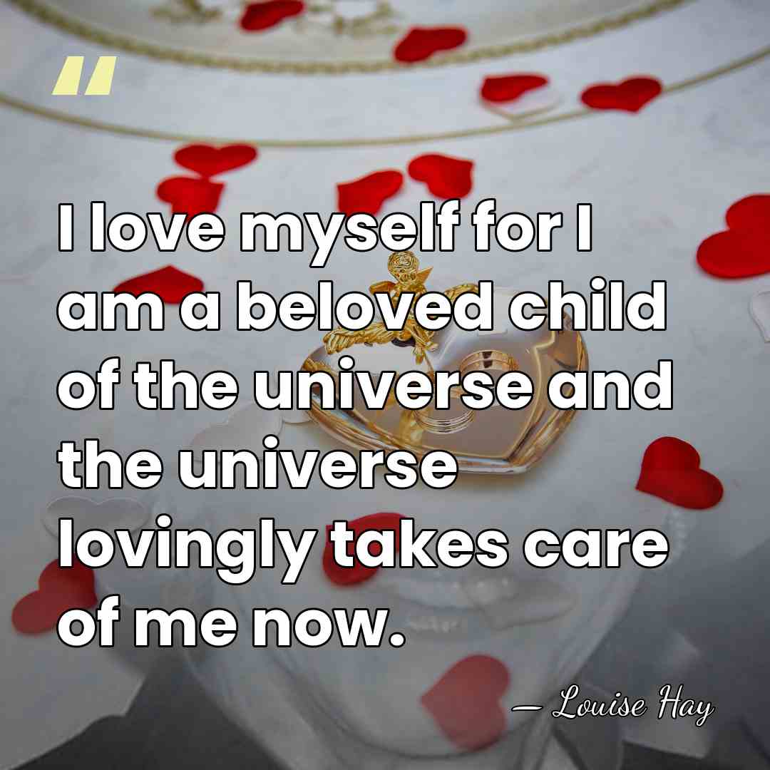I love myself for I am a beloved child of the universe&hellip; - Louise Hay