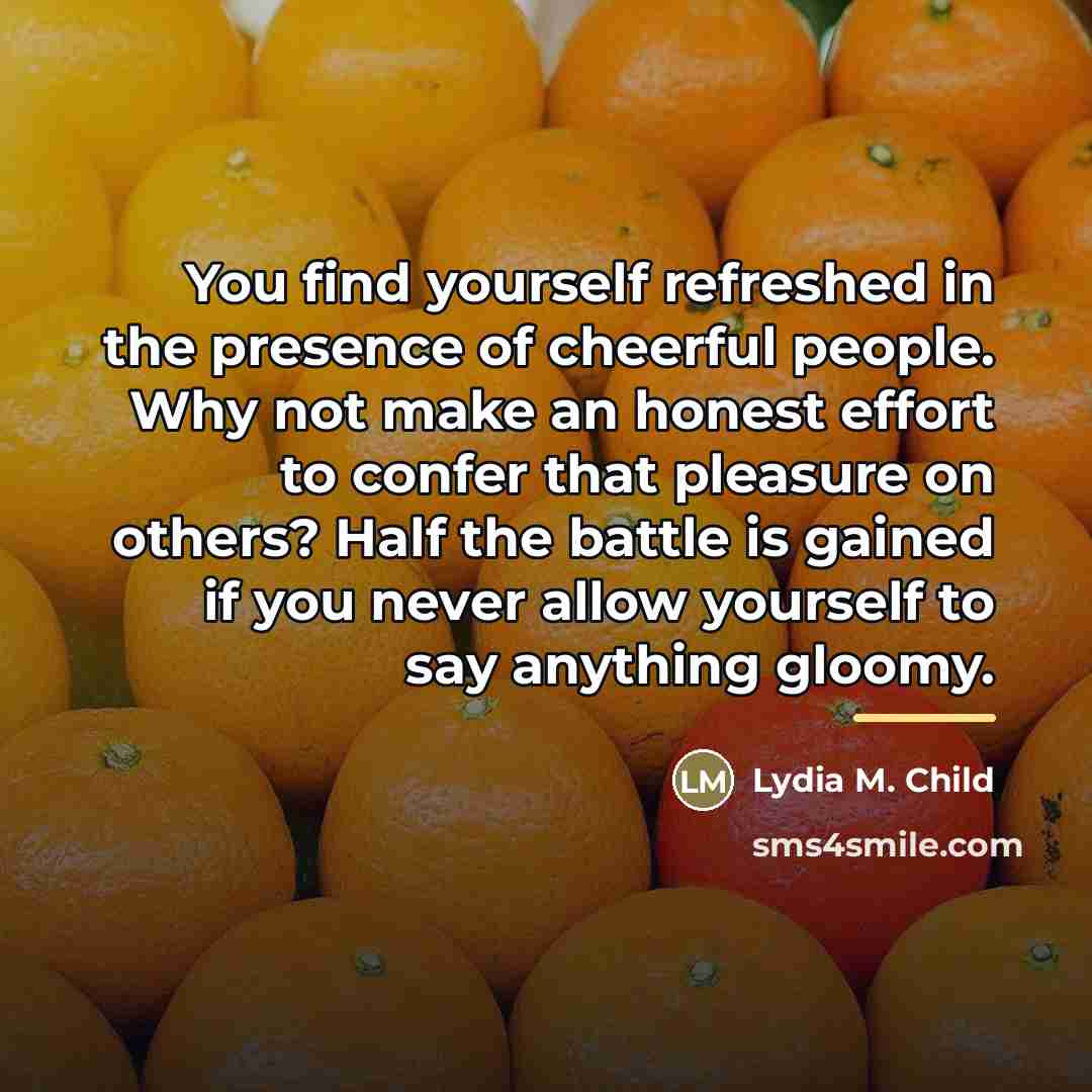 “You find yourself refreshed in the presence of cheerful people.…” quote by Lydia M. Child