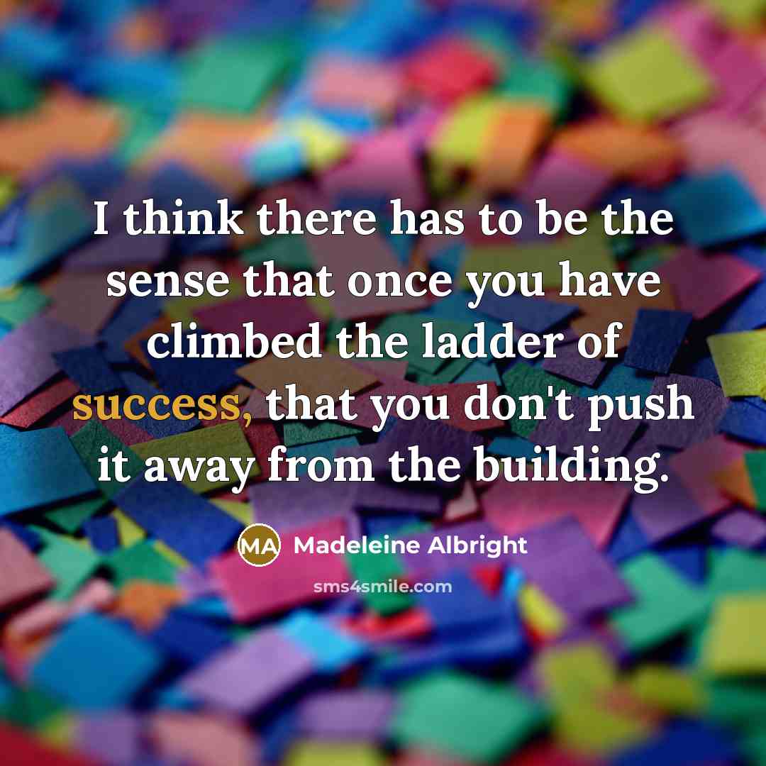 “I think there has to be the sense that once…” quote by Madeleine Albright