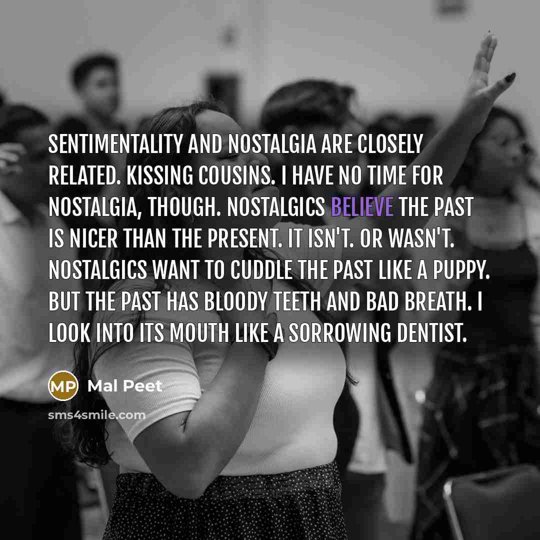 “Sentimentality and nostalgia are closely related. Kissing cousins. I have…” quote by Mal Peet