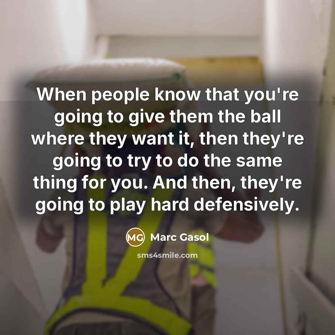 “When people know that you're going to give them the…” quote by Marc Gasol