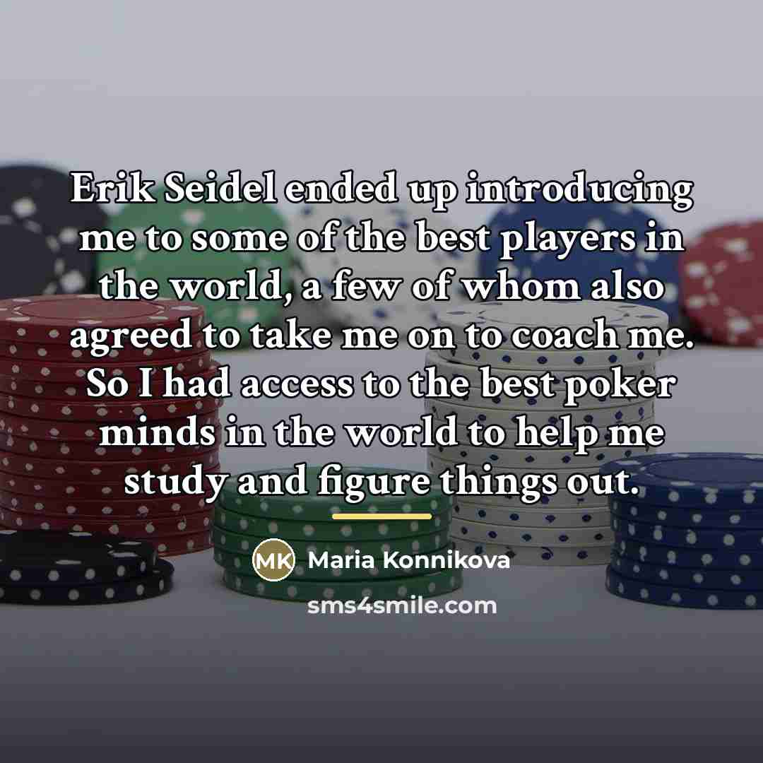 “Erik Seidel ended up introducing me to some of the…” quote by Maria Konnikova