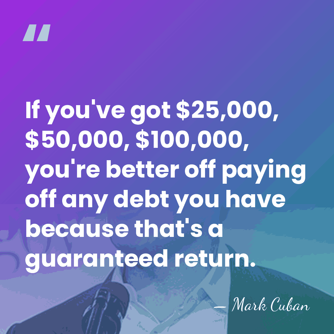 If you've got $25,000, $50,000, $100,000, you're better off paying off any&hellip; - Mark Cuban
