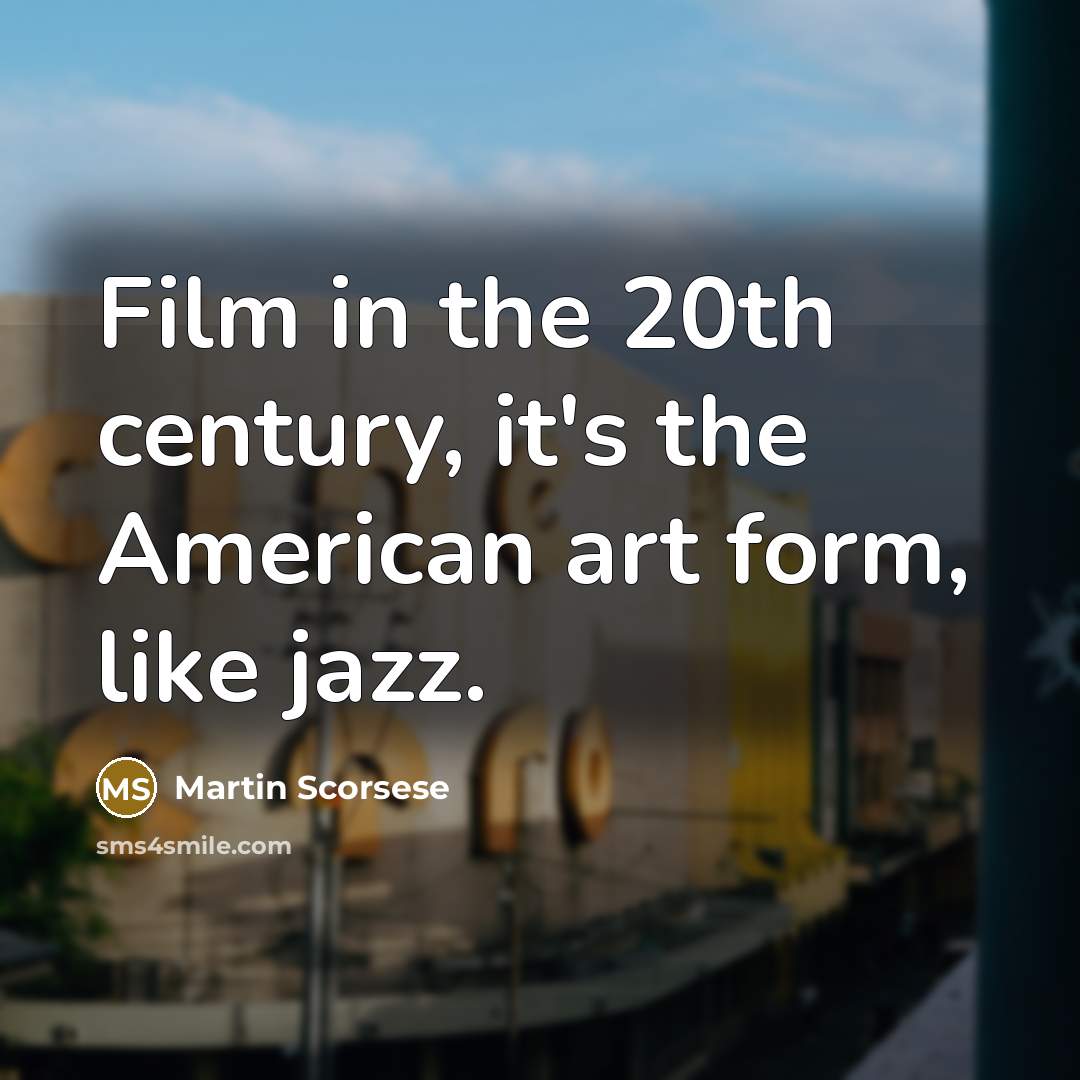 “Film in the 20th century, it's the American art form,…” quote by Martin Scorsese