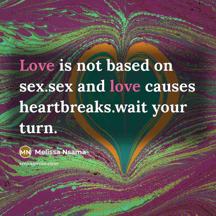 “Love is not based on sex.sex and love causes heartbreaks.wait…” quote by Melissa Nsama