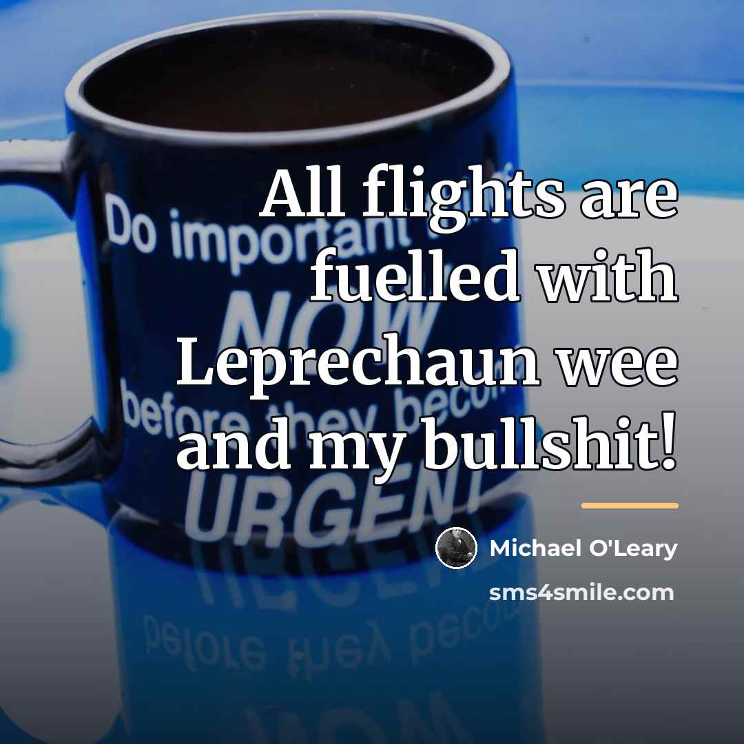 “All flights are fuelled with Leprechaun wee and my bullshit!…” quote by Michael O'Leary