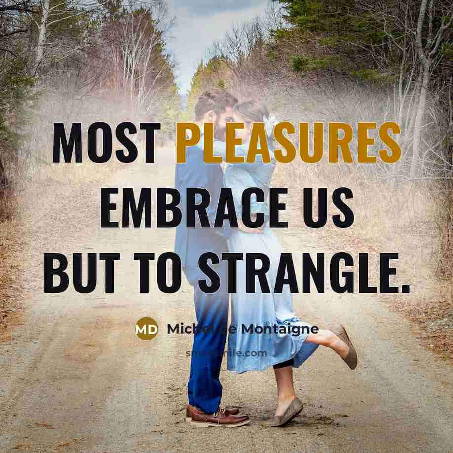 “Most pleasures embrace us but to strangle.…” quote by Michel de Montaigne