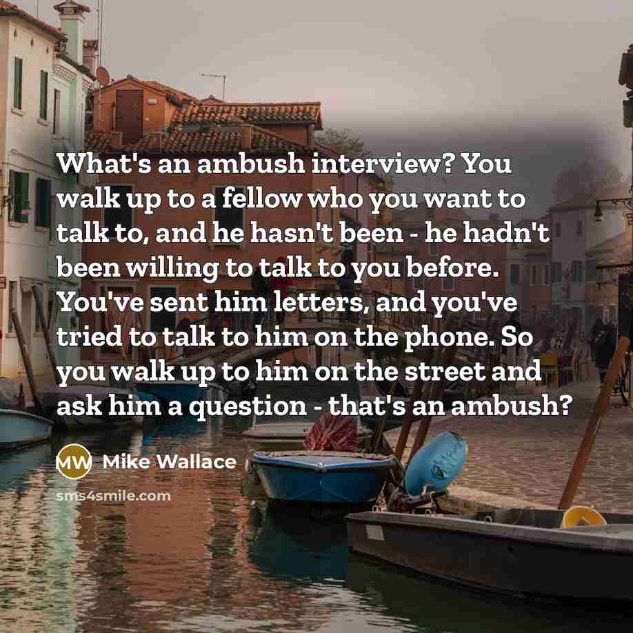 “What's an ambush interview? You walk up to a fellow…” quote by Mike Wallace
