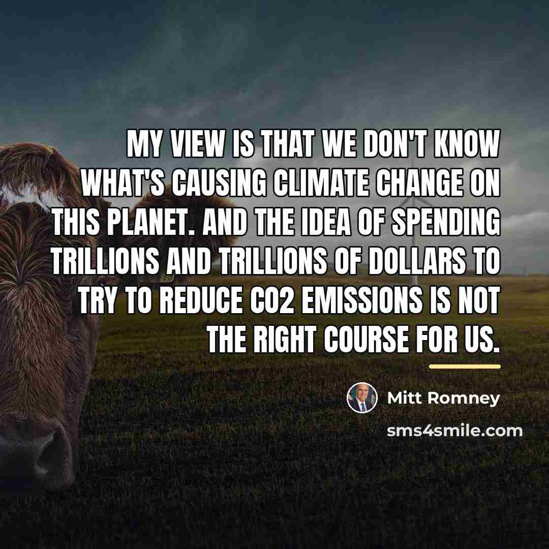 “My view is that we don't know what's causing climate…” quote by Mitt Romney