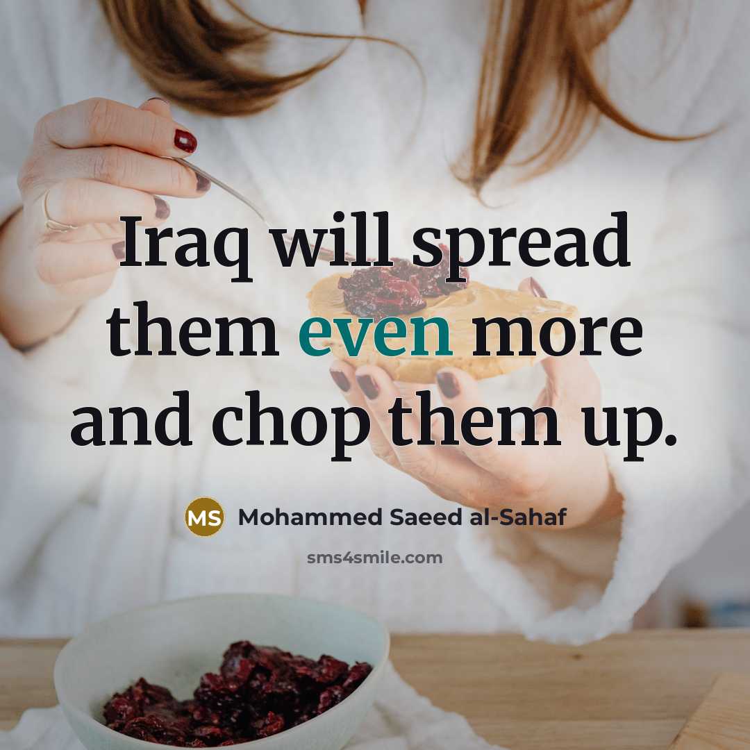 “Iraq will spread them even more and chop them up.” quote by Mohammed Saeed al-Sahaf